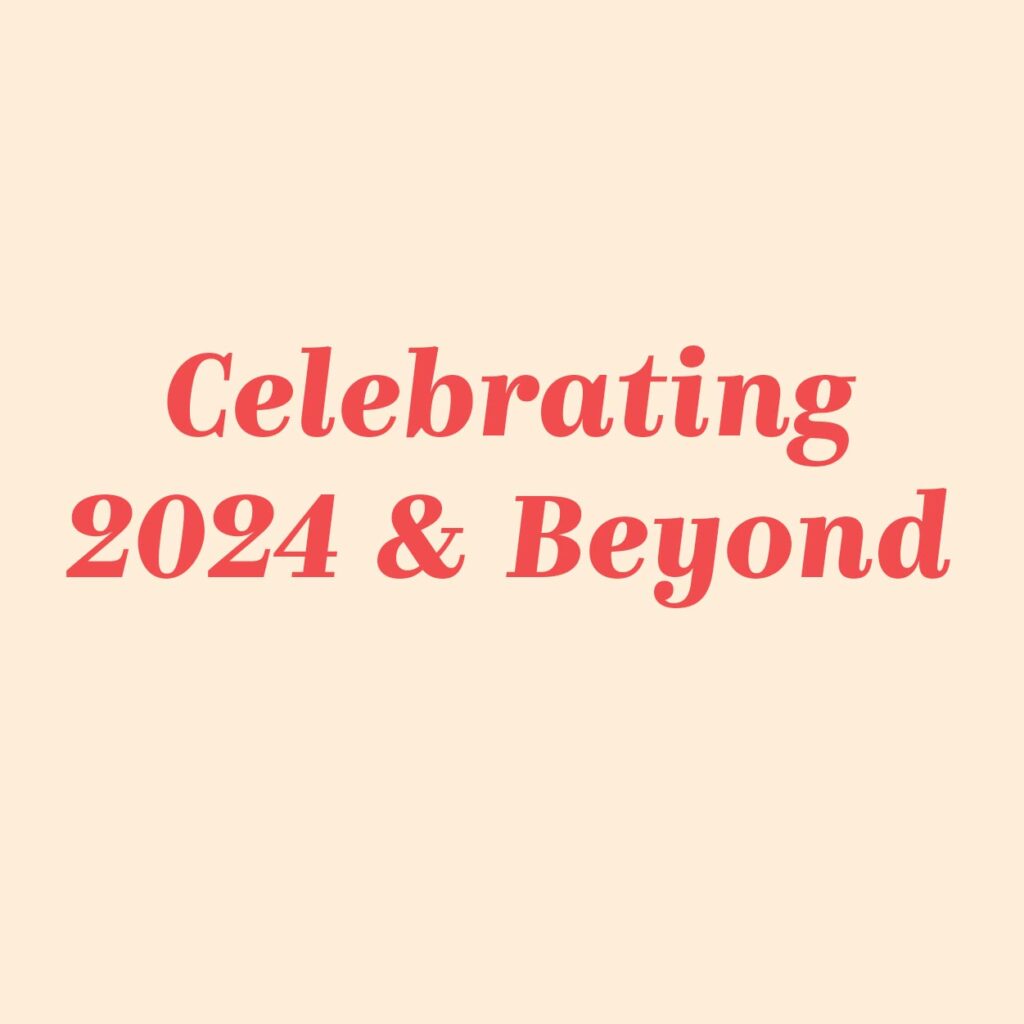 Celebrating 2024 & Beyond